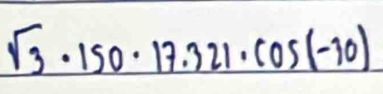 sqrt(3)· 150· 17.321· cos (-10)