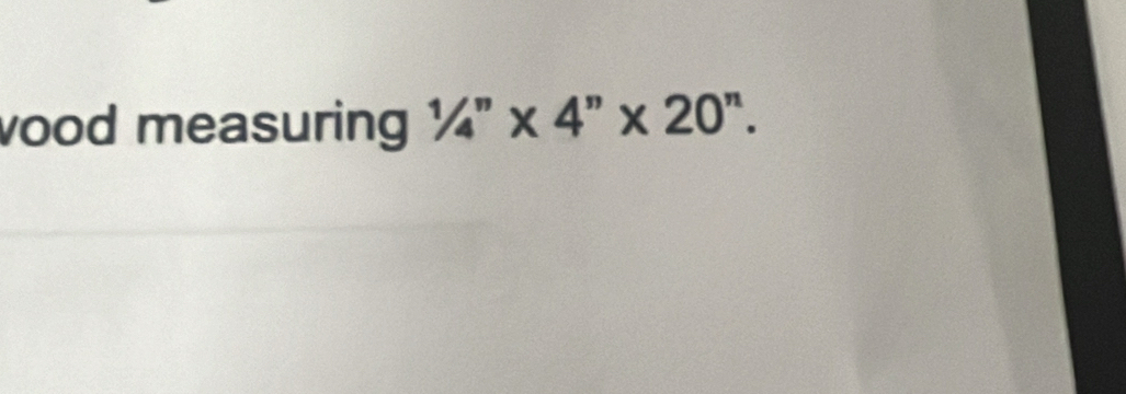 vood measuring 1/4''* 4''* 20''.