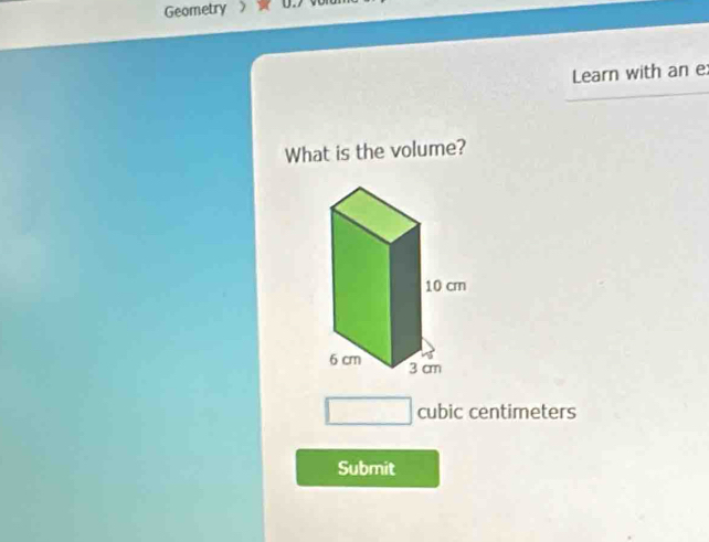 Geometry 
Learn with an e 
What is the volume?
□ cubic centimeters
Submit