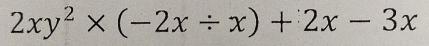 2xy^2* (-2x/ x)+2x-3x