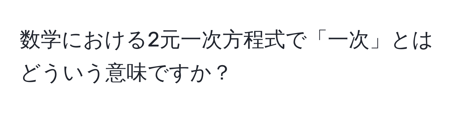 数学における2元一次方程式で「一次」とはどういう意味ですか？