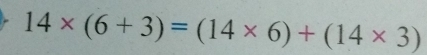 14* (6+3)=(14* 6)+(14* 3)