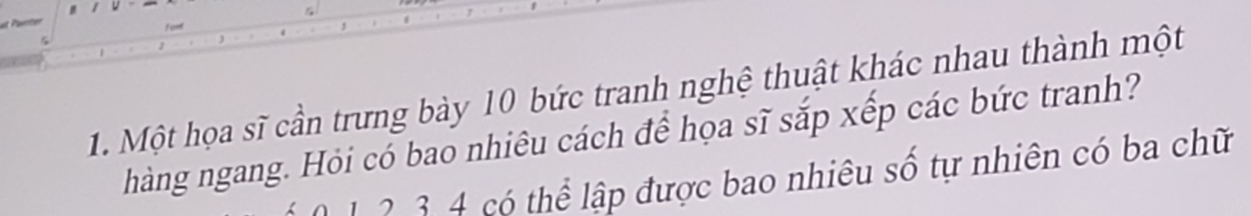 Một họa sĩ cần trưng bày 10 bức tranh nghệ thuật khác nhau thành một 
hàng ngang. Hỏi có bao nhiêu cách để họa sĩ sắp xếp các bức tranh? 
thể lập được bao nhiêu số tự nhiên có ba chữ