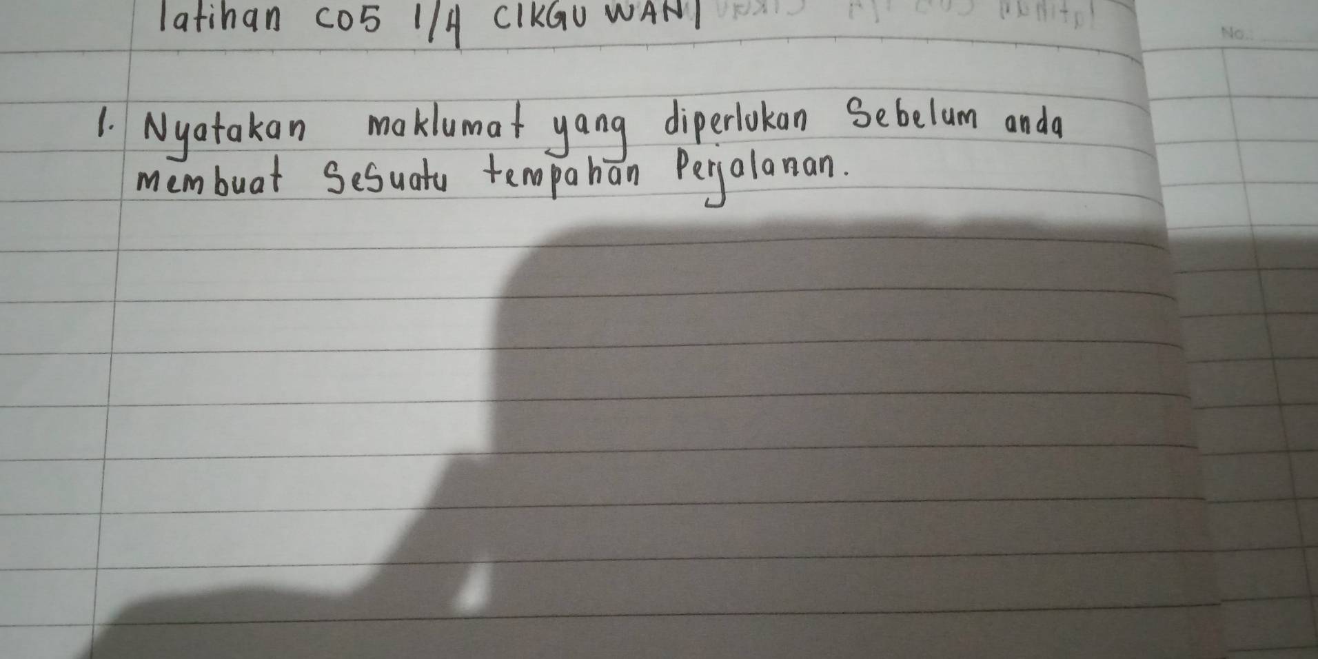 latihan c05 1/A CIKGU WAN1 
_ 
1. Nyatakan maklumat yang diperlokan Sebelum anda 
membuat Sesuata tempahan Perjalanan.