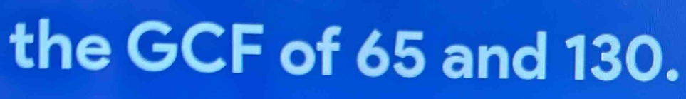 the GCF of 65 and 130.