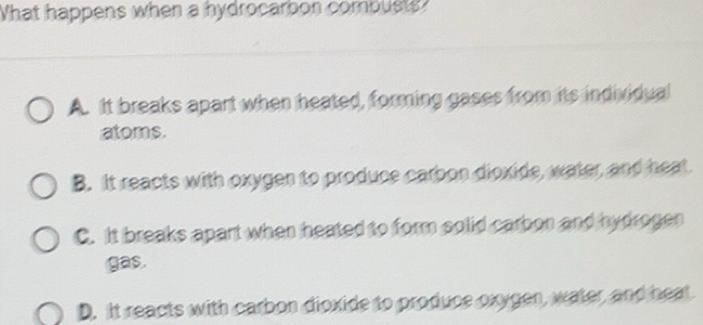Solved: What happens when a hydrocarbon comblsts? A. It breaks apart ...