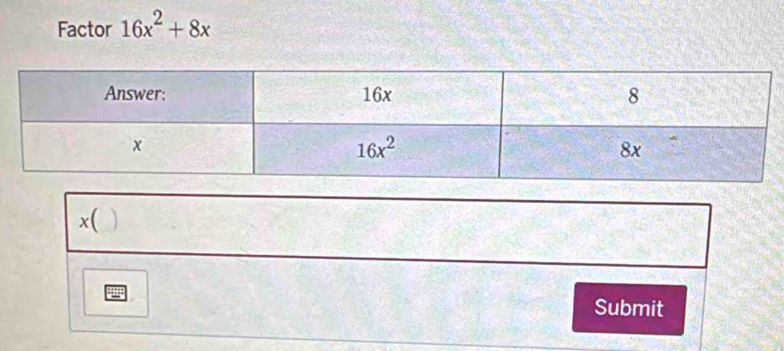 Factor 16x^2+8x
x( I
Submit