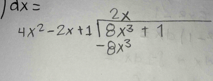 dx=
beginarrayr 2x 4x^2-2x+1encloselongdiv 8x^3+1endarray
-8x^3