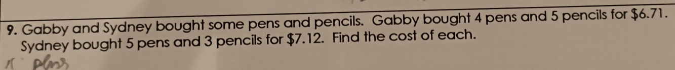 Gabby and Sydney bought some pens and pencils. Gabby bought 4 pens and 5 pencils for $6.71. 
Sydney bought 5 pens and 3 pencils for $7.12. Find the cost of each.