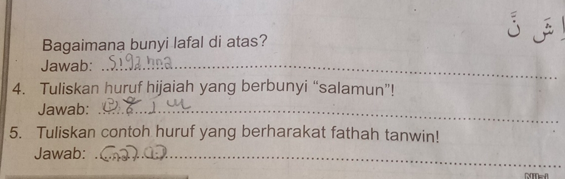 Bagaimana bunyi lafal di atas? 
Jawab:_ 
4. Tuliskan huruf hijaiah yang berbunyi “salamun”! 
Jawab:_ 
5. Tuliskan contoh huruf yang berharakat fathah tanwin! 
Jawab:_