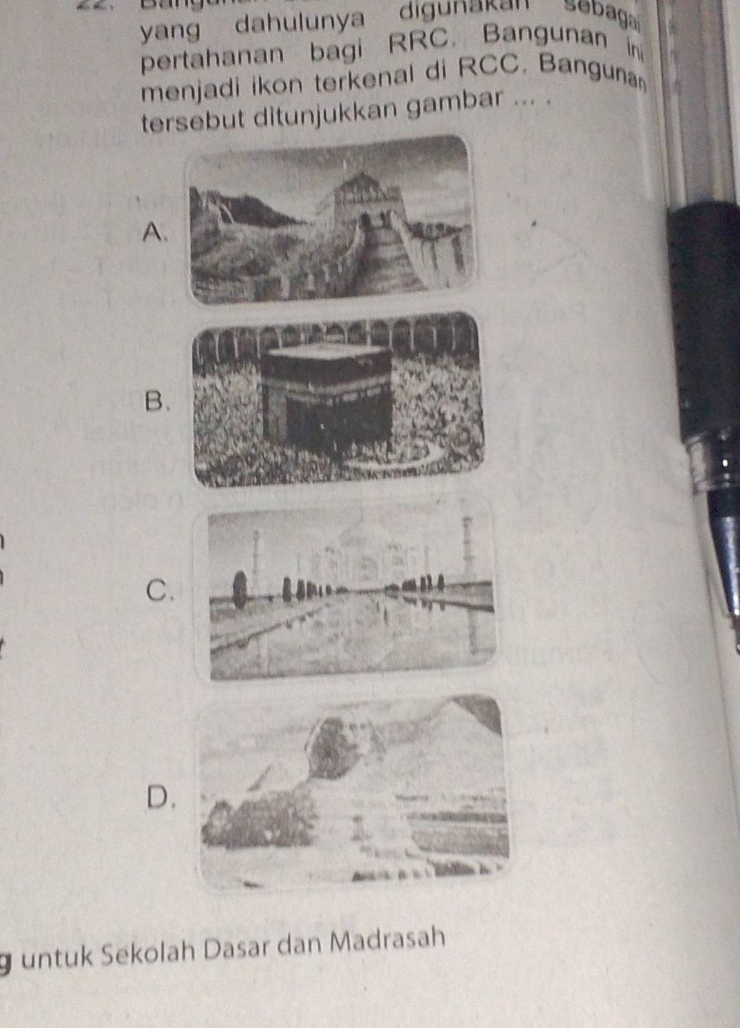 yang dahulunya diguna kan sebaga 
pertahanan bagi RRC. Bangunan in
menjadi ikon terkenal di RCC. Bangunan
tersebut ditunjukkan gambar ... .
A
B
C.
D
guntuk Sekolah Dasar dan Madrasah