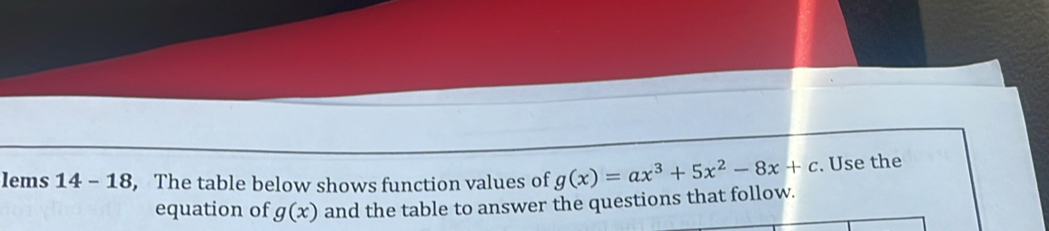 lems 14-18 , The table below shows function values of g(x)=ax^3+5x^2-8x+c. Use the 
equation of g(x) and the table to answer the questions that follow.