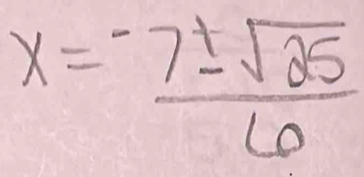 x= (-7± sqrt(25))/6 