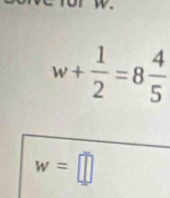 w+ 1/2 =8 4/5 
w=□