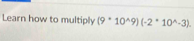 Learn how to multiply (9^(*10^wedge)9)(-2^(*10^wedge)-3).