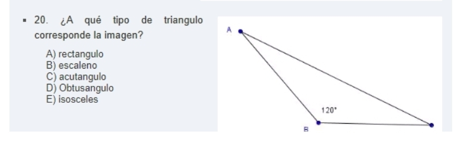 ¿A qué tipo de triangulo
corresponde la imagen?
A) rectangulo
B) escaleno
C) acutangulo
D) Obtusangulo
E) isosceles