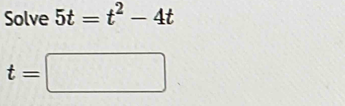 Solve 5t=t^2-4t
t=□