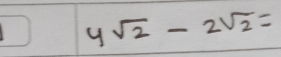 4sqrt(2)-2sqrt(2)=