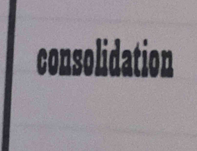 consolidation