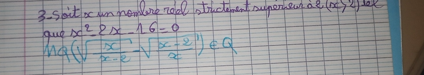 soit x un nmemlone roel studement aupeneaag (x>2)
que x^2-2x-16=0
MQ(sqrt(frac x)x-2-sqrt(frac x-2)x)∈ Q