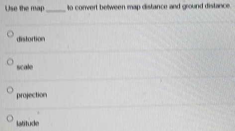 Use the map_ to convert between map distance and ground distance
distortion
scale
projection
latitude