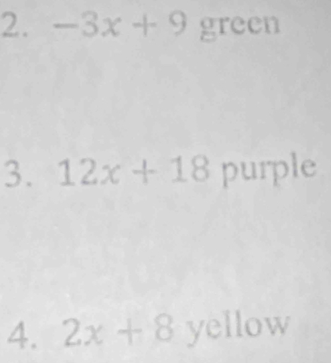 -3x+9 green 
3. 12x+18 purple 
4. 2x+8 yellow