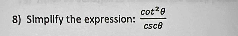 Simplify the expression:  cot^2θ /csc θ  