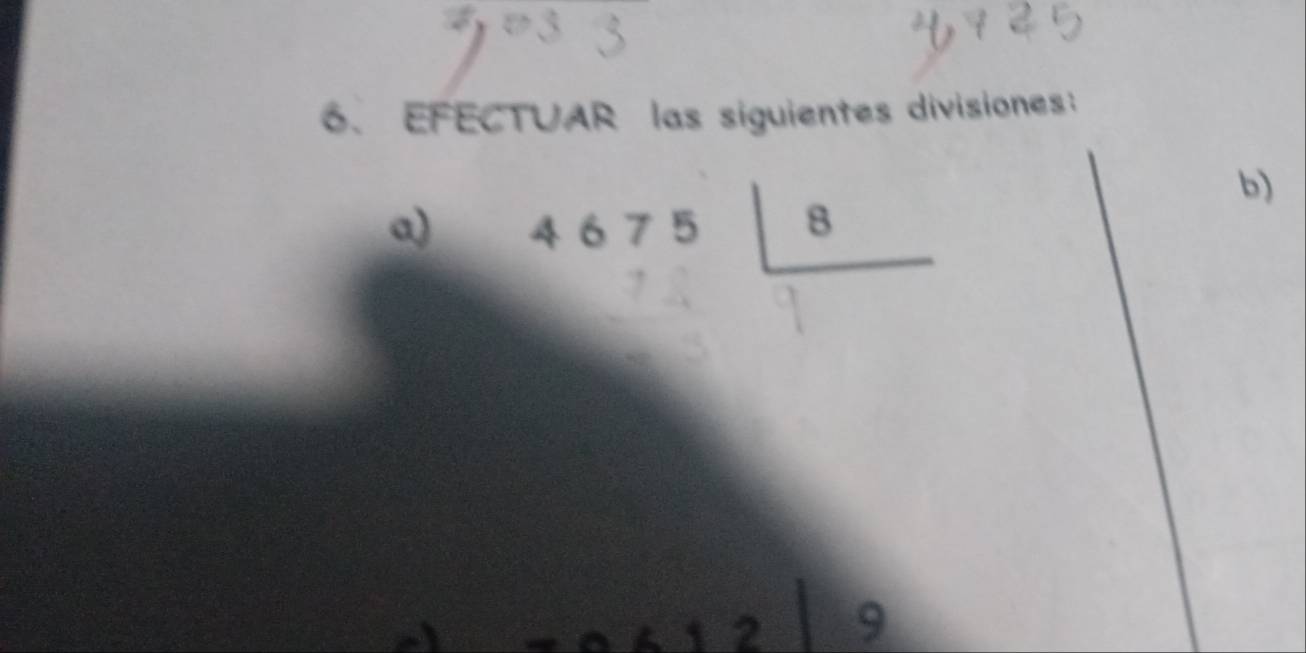 EFECTUAR las siguientes divisiones: 
a) 4675|8
b)
2 9