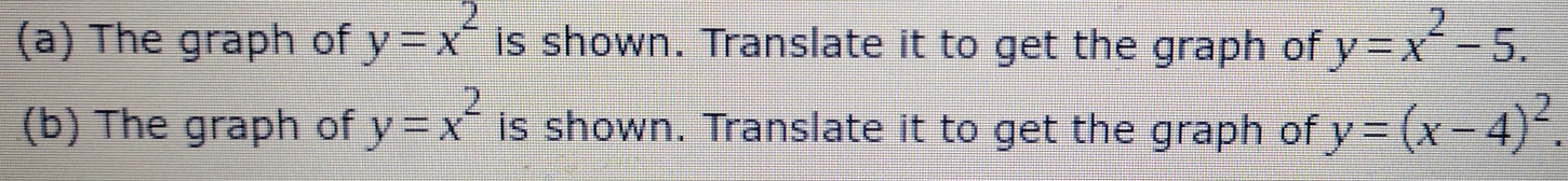 The graph of y=x^2 is shown. Translate it to get the graph of y=x^2-5. 
(b) The graph of y=x^2 is shown. Translate it to get the graph of y=(x-4)^2.