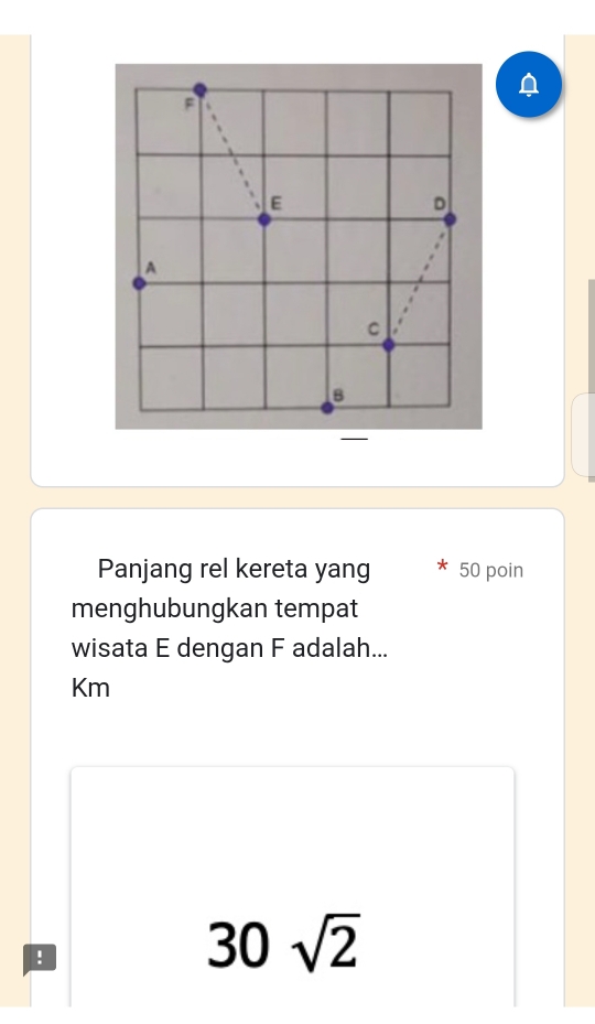 Panjang rel kereta yang 50 poin 
menghubungkan tempat 
wisata E dengan F adalah...
Km!
30 sqrt(2)