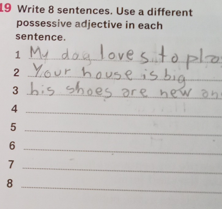 Write 8 sentences. Use a different 
possessive adjective in each 
sentence. 
_ 
_1 
_ 
2 
_ 
_ 
_3 
_4 
_5 
_6 
__ 
_7 
_8 
_