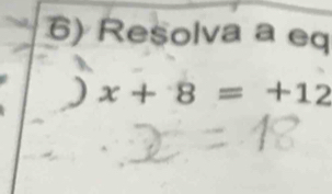 Resolva a eq
x+8=+12