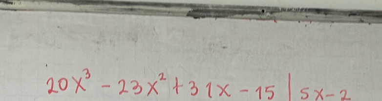 20x^3-23x^2+31x-15 5x-2