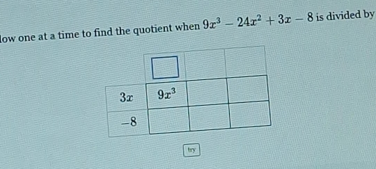 low one at a time to find the quotient when 9x^3-24x^2+3x-8 is divided by
try