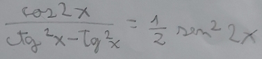  cos 2x/tg^2x-tg^2x = 1/2 sin^22x