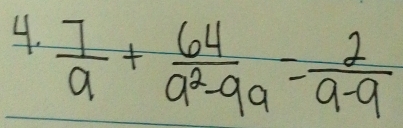  7/a + 64/a^2-9a = 2/9-9 