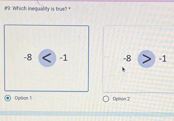 #9: Which inequality is true? *
-8 -1 I
-8>-1
Option 1 Option 2