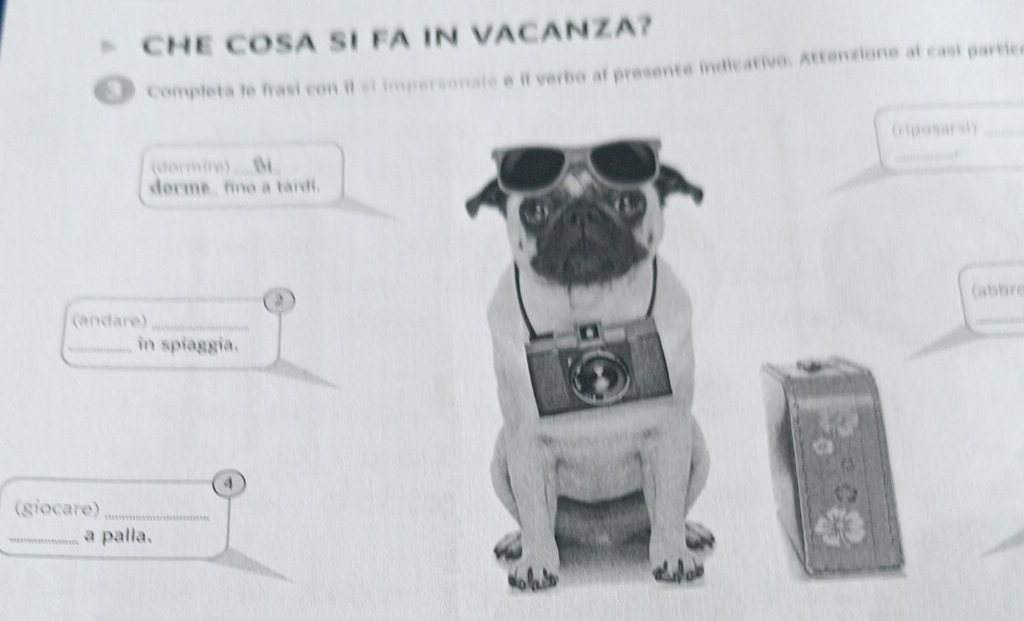 CHE COSA SI FA IN VACANZA? 
3 Completa le frasi con il si impersonale e il verbo al presente indicativo. Attenzione al casi partic 
(riposarsi) 
(dormire) . Bi 
derme fino a tardi. 
2 
(abbre 
(andare)_ 
_in spiaggia. 
4 
(giocare)_ 
_a palla.