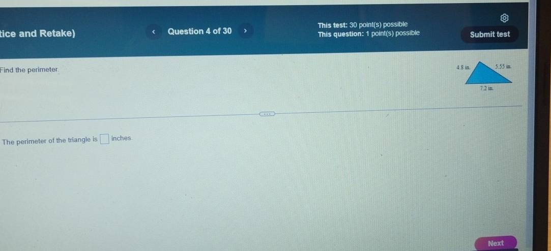 This test: 30 point(s) possible 
< 
tice and Retake) Question 4 of 30 > This question: 1 point(s) possible Submit test 
ind the perimeter 
The perimeter of the triangle is □ inches. 
Next