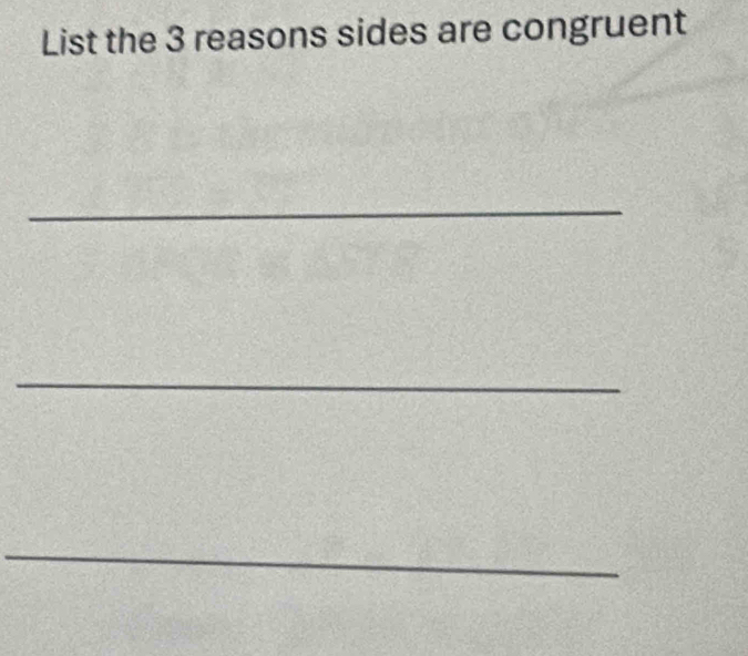 List the 3 reasons sides are congruent 
_ 
_ 
_