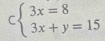 Cbeginarrayl 3x=8 3x+y=15endarray.