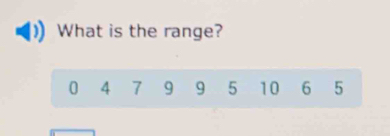 What is the range?
0 4 7 9 9 5 10 6 5