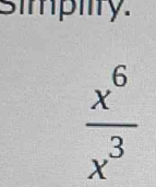 simpiity.
 x^6/x^3 