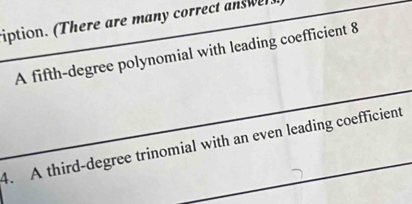 iption. (There are many correct answers 
A fifth-degree polynomial with leading coefficient 8
4. A third-degree trinomial with an even leading coefficient