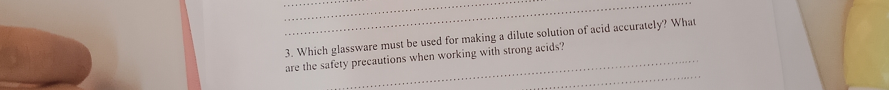 Which glassware must be used for making a dilute solution of acid accurately? What 
_ 
are the safety precautions when working with strong acids?