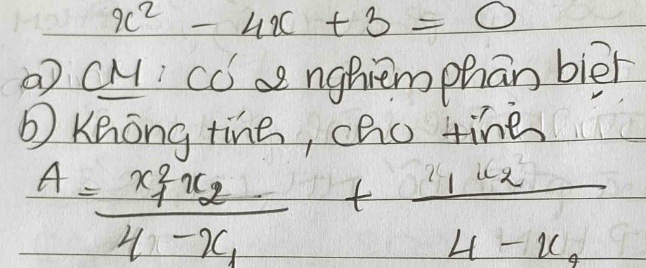 x^2-4x+3=0
CM CC nghiem phān bièr 
b Knong tine, cho tine
A=frac x^2_1x_24-x_1+frac 11x_24-x_0