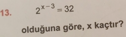 2^(x-3)=32
olduğuna göre, x kaçtır?