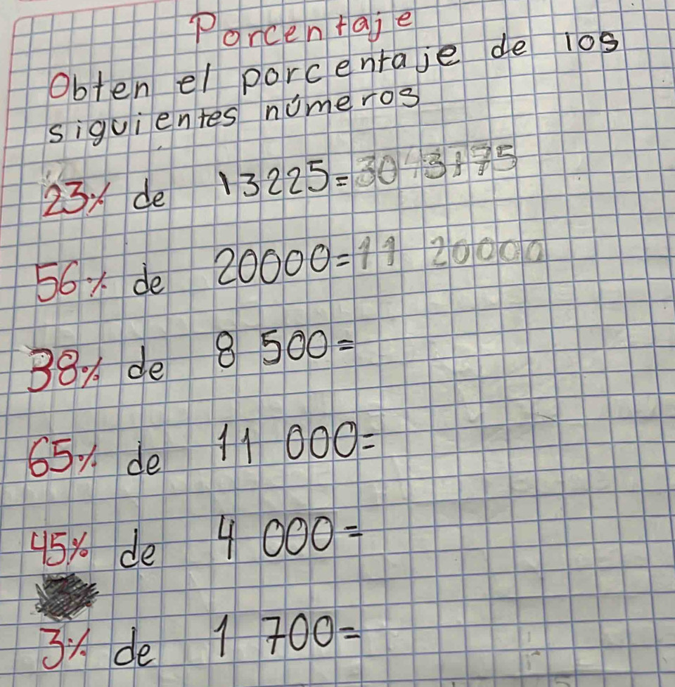 Porcentaje 
obtenel porcentaie de l0s 
siguientes numeros 
23A de 13225=3043175
56x de 20000=1120000
88A de 8500=
65A de
11000=
95% de 4000=
3A de 1700=