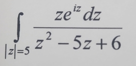 ∈t _z|=5 ze^zdz/z^2-5z+6 