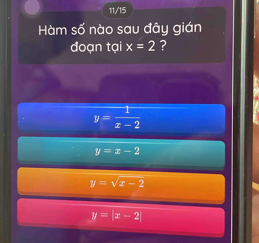 11/15
Hàm số nào sau đây gián
đoạn tại x=2 ?
y= 1/x-2 
y=x-2
y=sqrt(x-2)
y=|x-2|